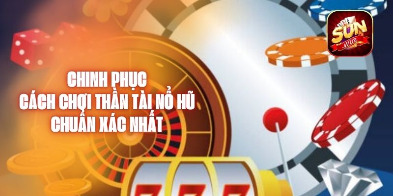 Chinh Phục Cách Chơi Thần Tài Nổ Hũ Chuẩn Xác Nhất