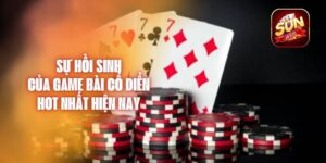 Sự Hồi Sinh Của Game Bài Cổ Điển Hot Nhất Hiện Nay